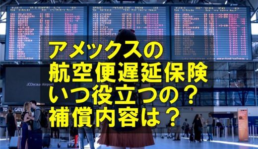 アメックスの航空便遅延保険はいつ役立つの？補償内容は？